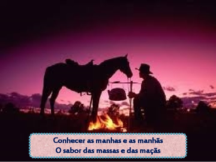 Conhecer as manhas e as manhãs O sabor das massas e das maçãs 