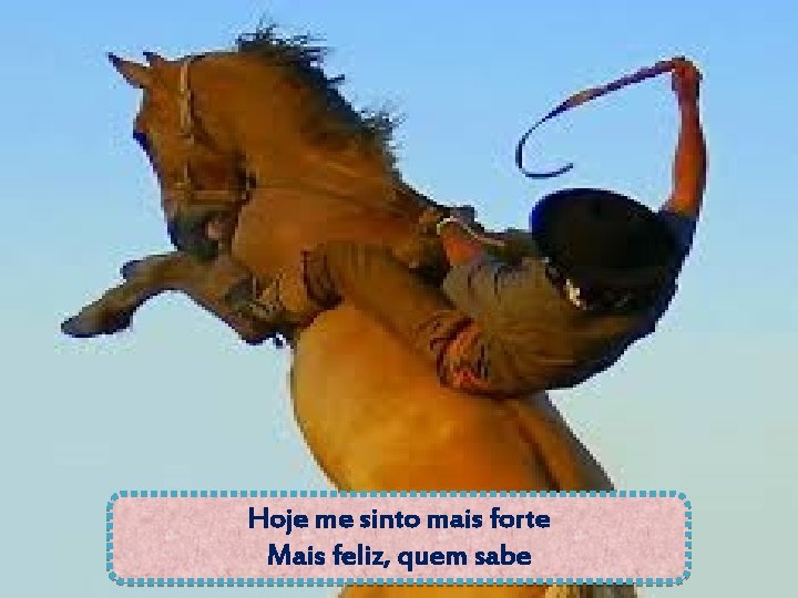 Hoje me sinto mais forte Mais feliz, quem sabe 