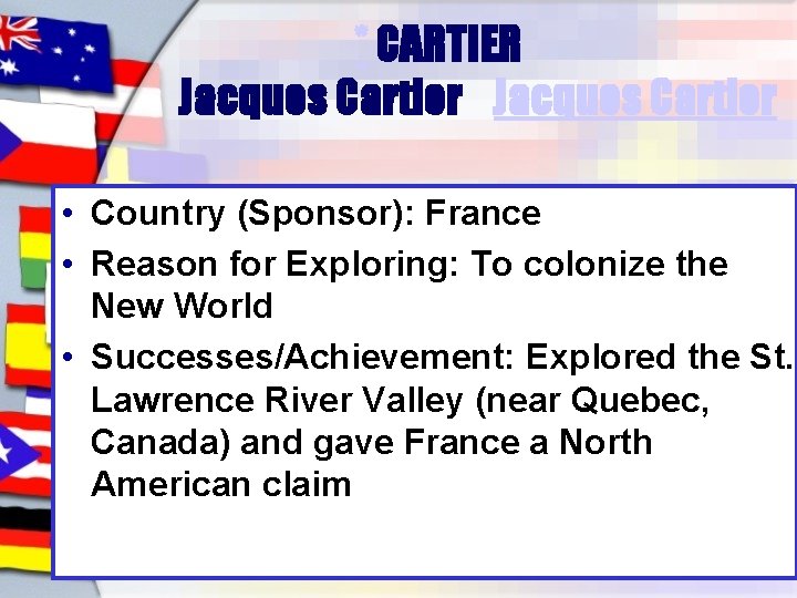 * CARTIER Jacques Cartier • Country (Sponsor): France • Reason for Exploring: To colonize