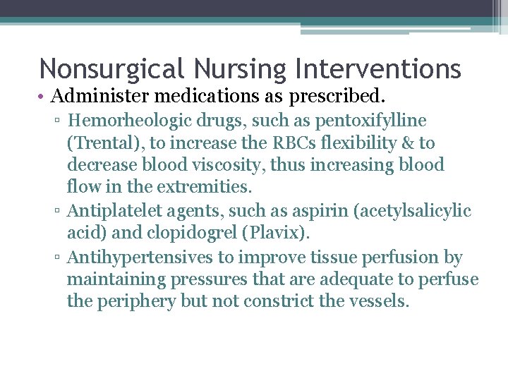 Nonsurgical Nursing Interventions • Administer medications as prescribed. ▫ Hemorheologic drugs, such as pentoxifylline