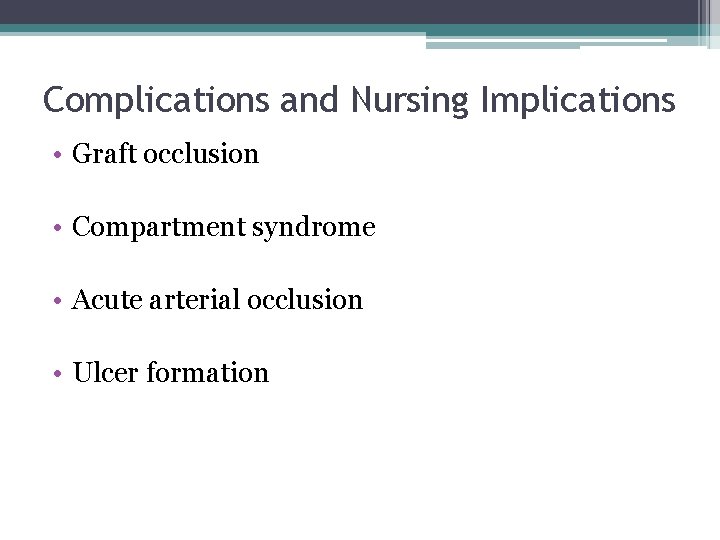 Complications and Nursing Implications • Graft occlusion • Compartment syndrome • Acute arterial occlusion