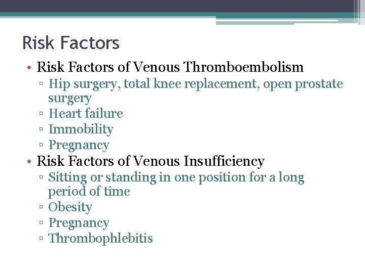 Risk Factors • Risk Factors of Venous Thromboembolism ▫ Hip surgery, total knee replacement,