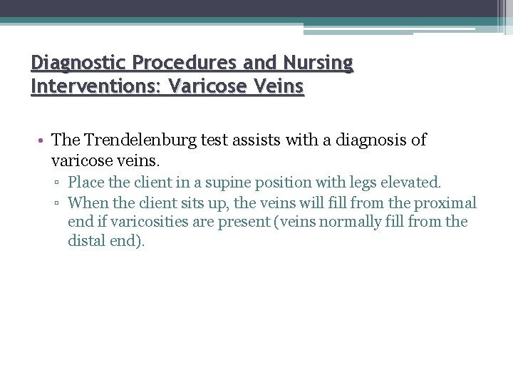 Diagnostic Procedures and Nursing Interventions: Varicose Veins • The Trendelenburg test assists with a