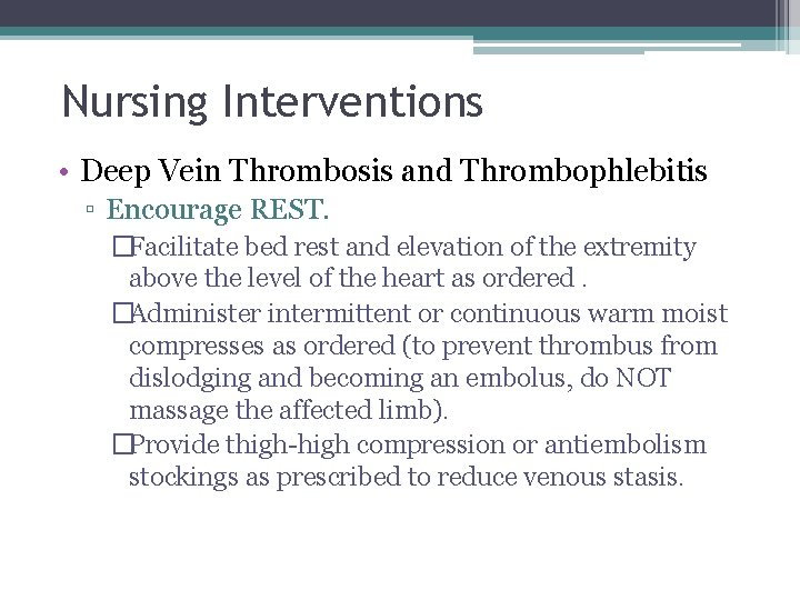 Nursing Interventions • Deep Vein Thrombosis and Thrombophlebitis ▫ Encourage REST. �Facilitate bed rest