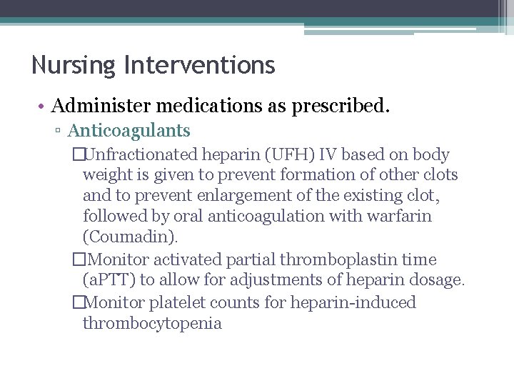 Nursing Interventions • Administer medications as prescribed. ▫ Anticoagulants �Unfractionated heparin (UFH) IV based