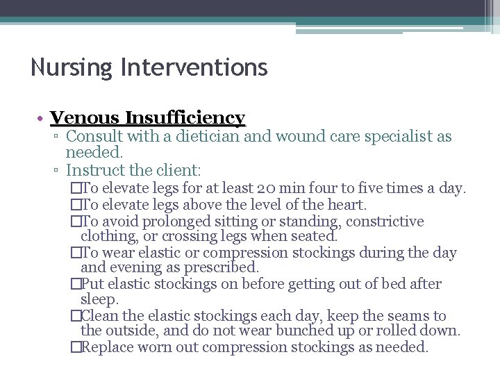 Nursing Interventions • Venous Insufficiency ▫ Consult with a dietician and wound care specialist