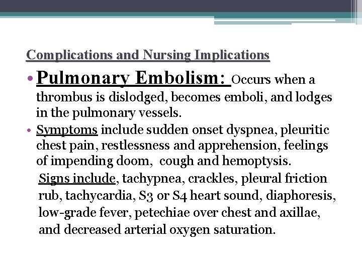 Complications and Nursing Implications • Pulmonary Embolism: Occurs when a thrombus is dislodged, becomes