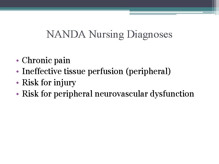 NANDA Nursing Diagnoses • • Chronic pain Ineffective tissue perfusion (peripheral) Risk for injury