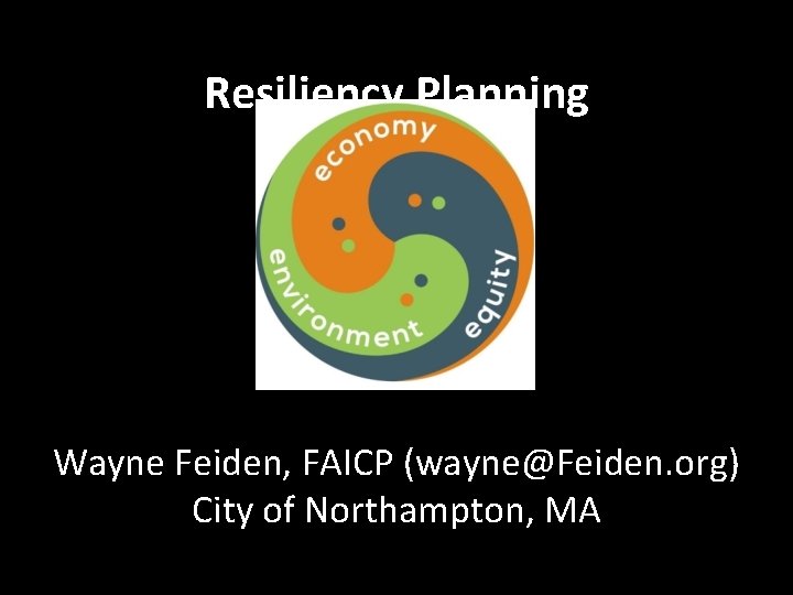 Resiliency Planning Wayne Feiden, FAICP (wayne@Feiden. org) City of Northampton, MA 