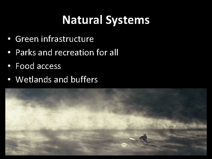 Natural Systems • • Green infrastructure Parks and recreation for all Food access Wetlands