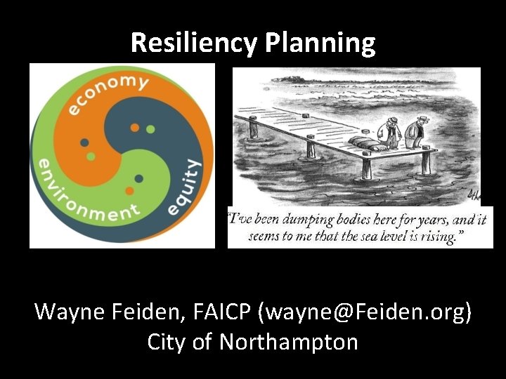 Resiliency Planning Wayne Feiden, FAICP (wayne@Feiden. org) City of Northampton 