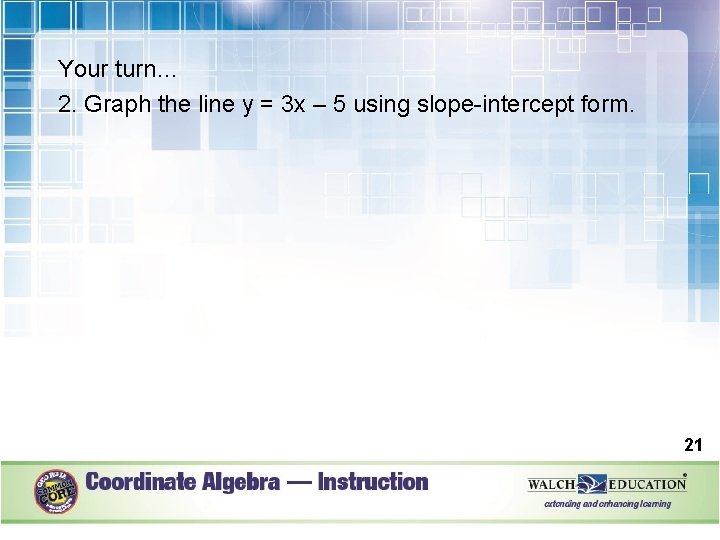 Your turn… 2. Graph the line y = 3 x – 5 using slope-intercept