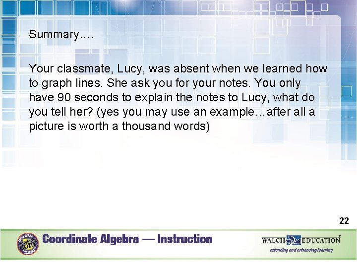 Summary…. Your classmate, Lucy, was absent when we learned how to graph lines. She