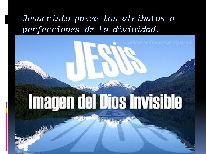 Jesucristo posee los atributos o perfecciones de la divinidad. 