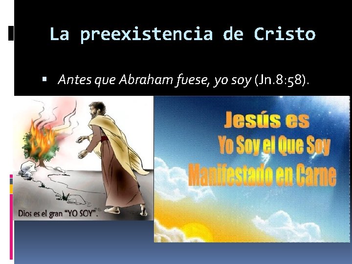La preexistencia de Cristo Antes que Abraham fuese, yo soy (Jn. 8: 58). 