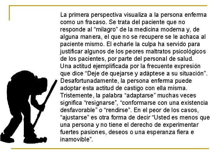 La primera perspectiva visualiza a la persona enferma como un fracaso. Se trata del