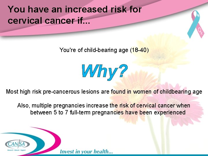 You have an increased risk for cervical cancer if. . . You're of child-bearing