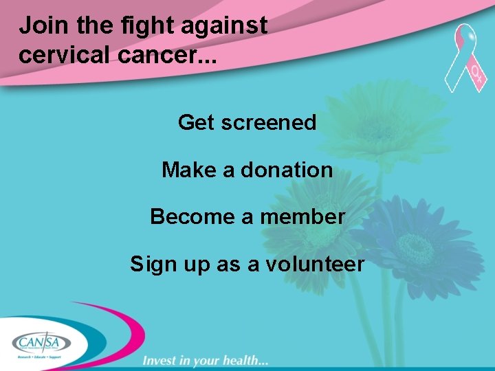 Join the fight against cervical cancer. . . Get screened Make a donation Become