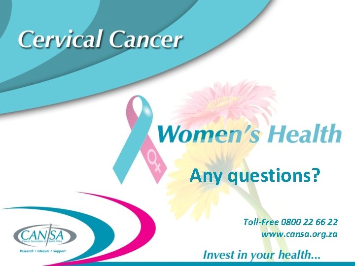 Any questions? Toll-Free 0800 22 66 22 www. cansa. org. za 