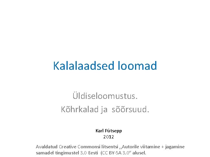 Kalalaadsed loomad Üldiseloomustus. Kõhrkalad ja sõõrsuud. Karl Pütsepp 2012 Avaldatud Creative Commonsi litsentsi ,