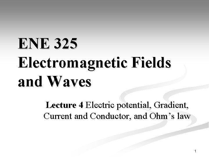 ENE 325 Electromagnetic Fields and Waves Lecture 4 Electric potential, Gradient, Current and Conductor,