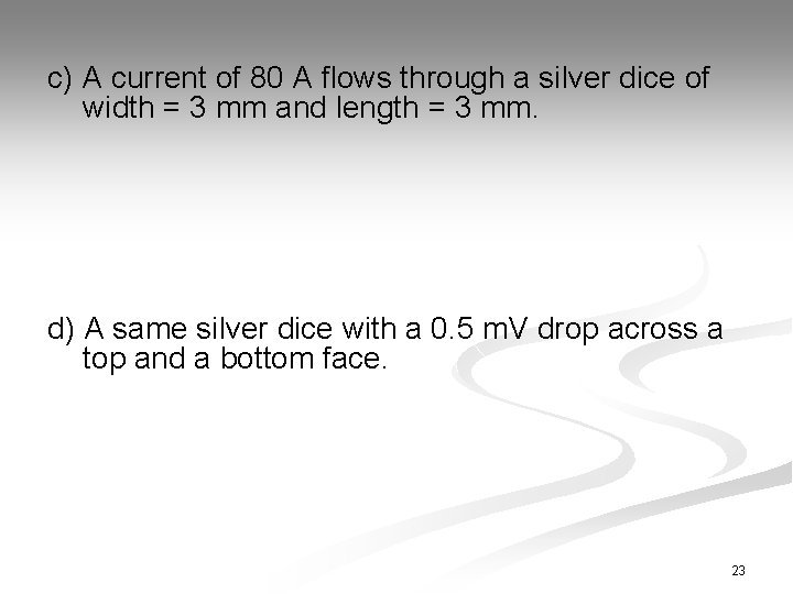 c) A current of 80 A flows through a silver dice of width =