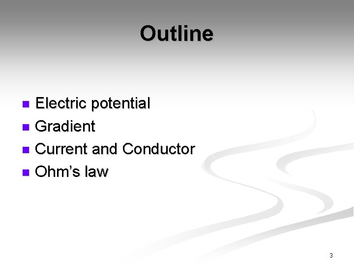 Outline Electric potential n Gradient n Current and Conductor n Ohm’s law n 3