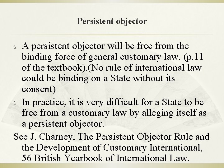 Persistent objector A persistent objector will be free from the binding force of general