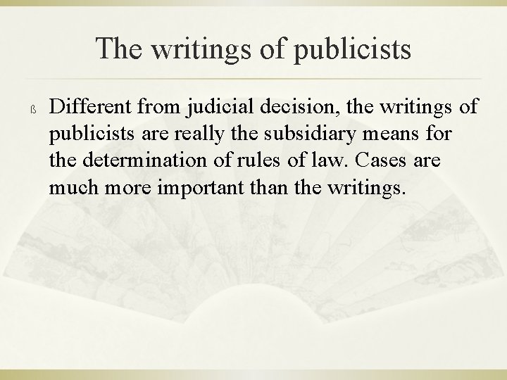 The writings of publicists ß Different from judicial decision, the writings of publicists are