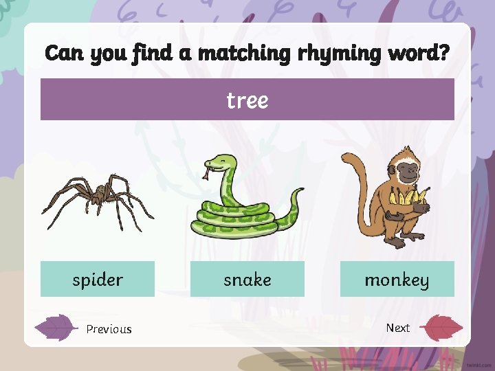 Can you find a matching rhyming word? tree spider Previous snake monkey Next 