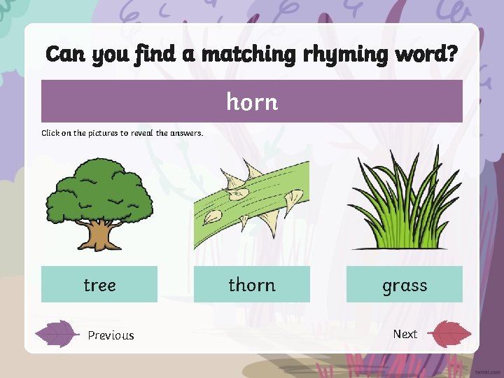 Can you find a matching rhyming word? horn Click on the pictures to reveal