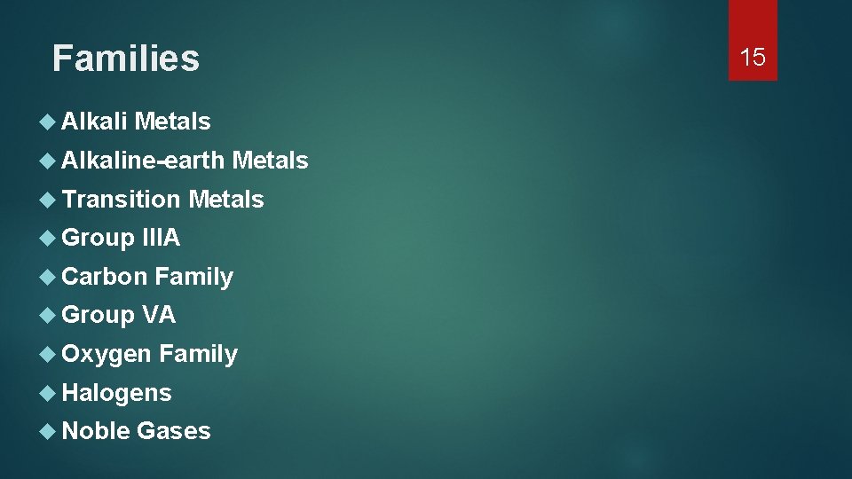 Families Alkali Metals Alkaline-earth Transition Group Metals IIIA Carbon Family VA Oxygen Family Halogens Families Alkali Metals Alkaline-earth Transition Group Metals IIIA Carbon Family VA Oxygen Family Halogens