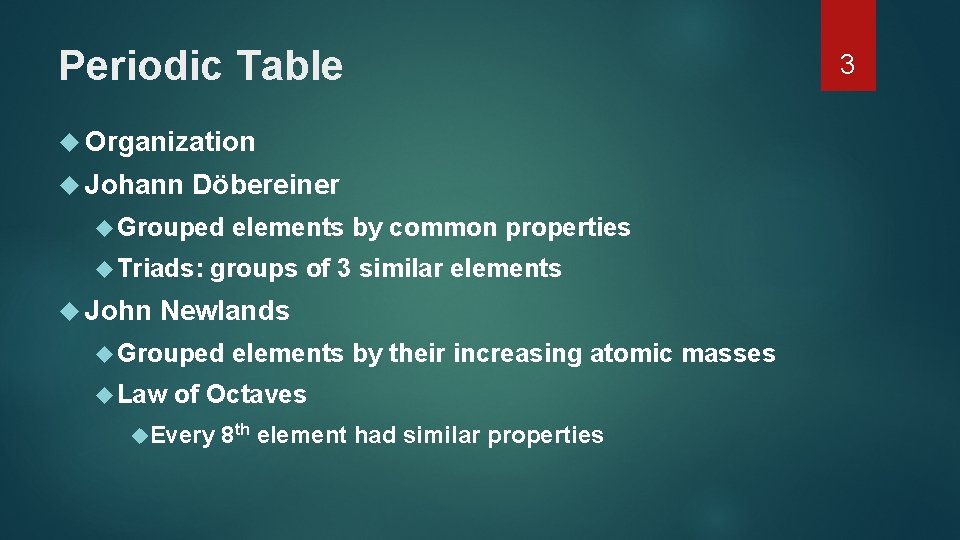 Periodic Table Organization Johann Döbereiner Grouped Triads: John elements by common properties groups of Periodic Table Organization Johann Döbereiner Grouped Triads: John elements by common properties groups of
