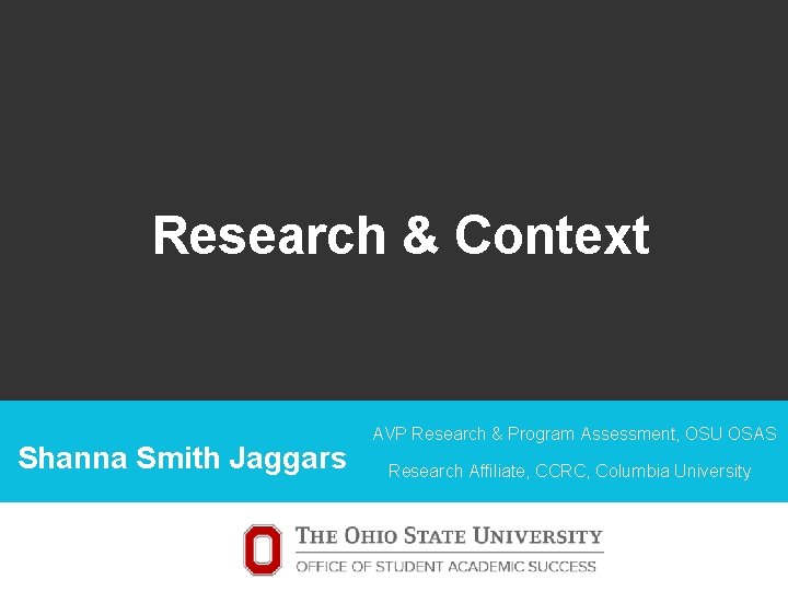 Research & Context Shanna Smith Jaggars AVP Research & Program Assessment, OSU OSAS Research