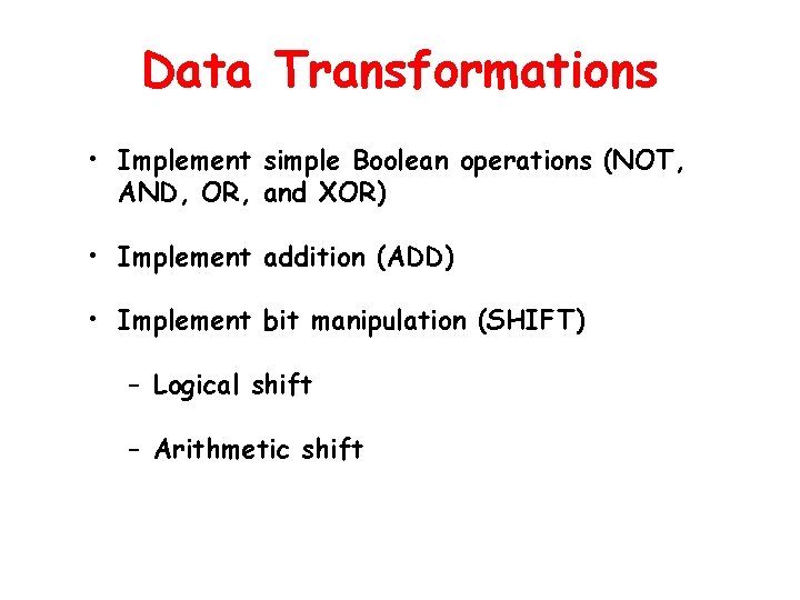 Data Transformations • Implement simple Boolean operations (NOT, AND, OR, and XOR) • Implement