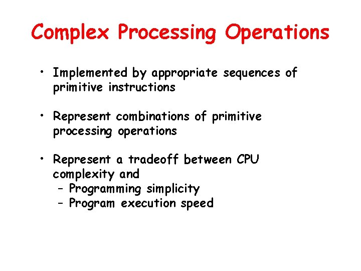 Complex Processing Operations • Implemented by appropriate sequences of primitive instructions • Represent combinations