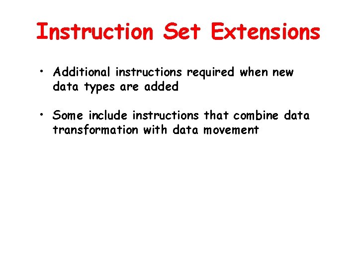 Instruction Set Extensions • Additional instructions required when new data types are added •