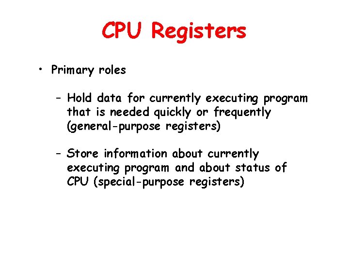 CPU Registers • Primary roles – Hold data for currently executing program that is