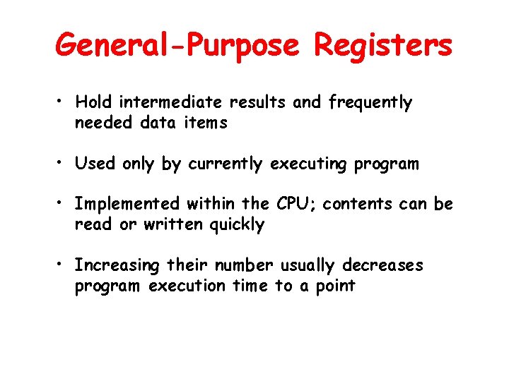 General-Purpose Registers • Hold intermediate results and frequently needed data items • Used only