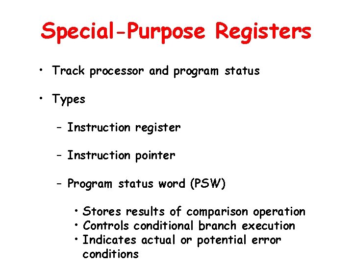 Special-Purpose Registers • Track processor and program status • Types – Instruction register –