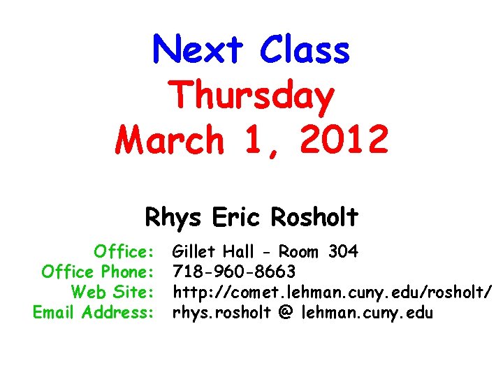 Next Class Thursday March 1, 2012 Rhys Eric Rosholt Office: Office Phone: Web Site:
