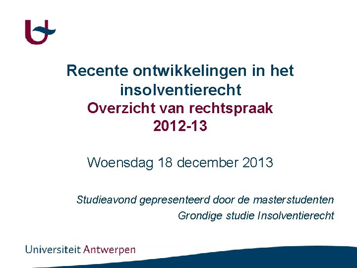 Recente ontwikkelingen in het insolventierecht Overzicht van rechtspraak 2012 -13 Woensdag 18 december 2013