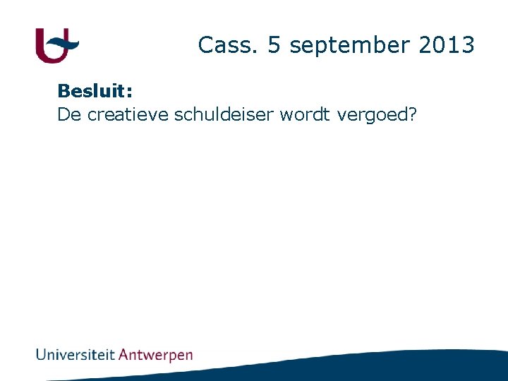 Cass. 5 september 2013 Besluit: De creatieve schuldeiser wordt vergoed? 
