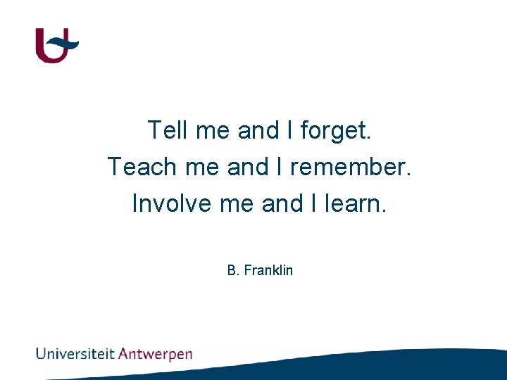 Tell me and I forget. Teach me and I remember. Involve me and I