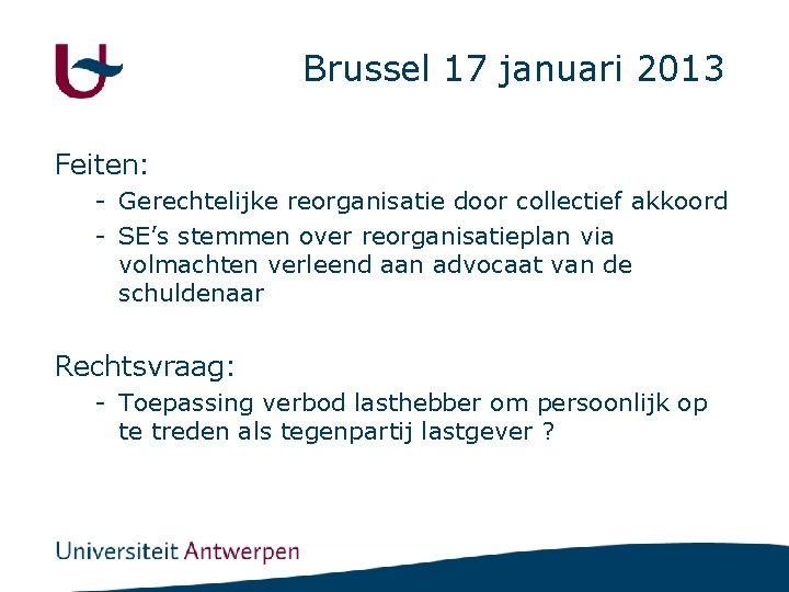 Brussel 17 januari 2013 Feiten: - Gerechtelijke reorganisatie door collectief akkoord - SE’s stemmen