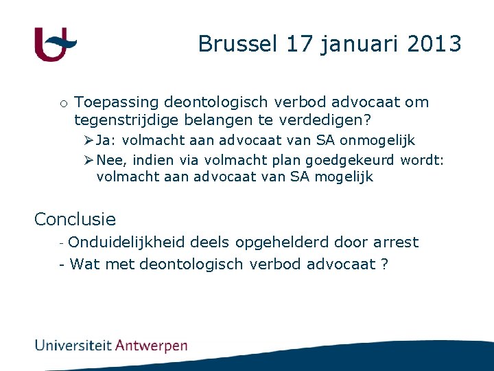 Brussel 17 januari 2013 o Toepassing deontologisch verbod advocaat om tegenstrijdige belangen te verdedigen?