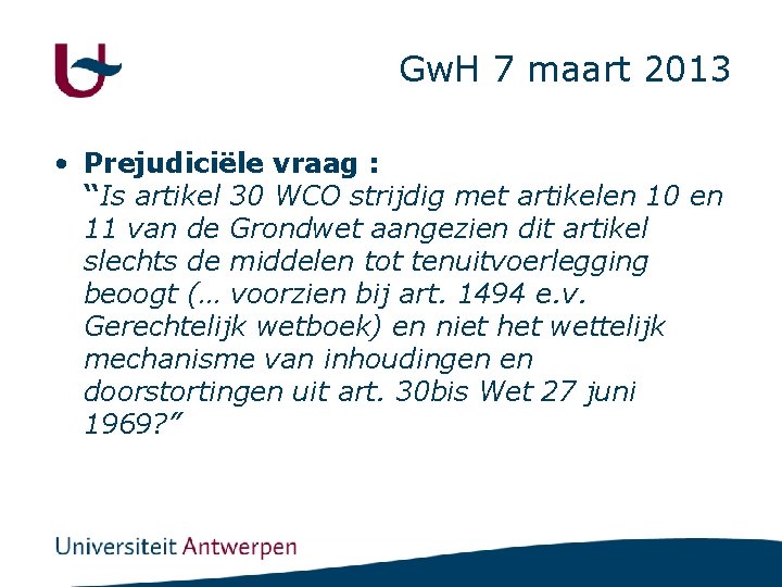 Gw. H 7 maart 2013 • Prejudiciële vraag : “Is artikel 30 WCO strijdig