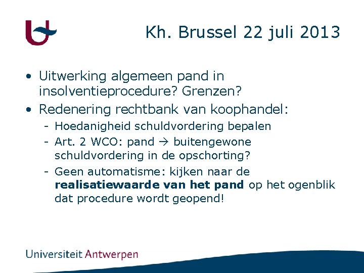 Kh. Brussel 22 juli 2013 • Uitwerking algemeen pand in insolventieprocedure? Grenzen? • Redenering