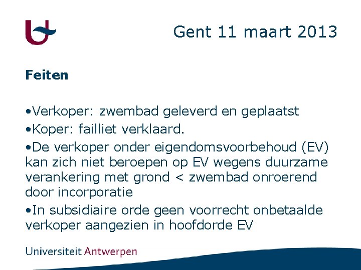 Gent 11 maart 2013 Feiten • Verkoper: zwembad geleverd en geplaatst • Koper: failliet