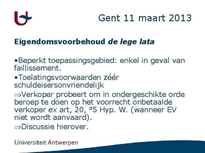 Gent 11 maart 2013 Eigendomsvoorbehoud de lege lata • Beperkt toepassingsgebied: enkel in geval